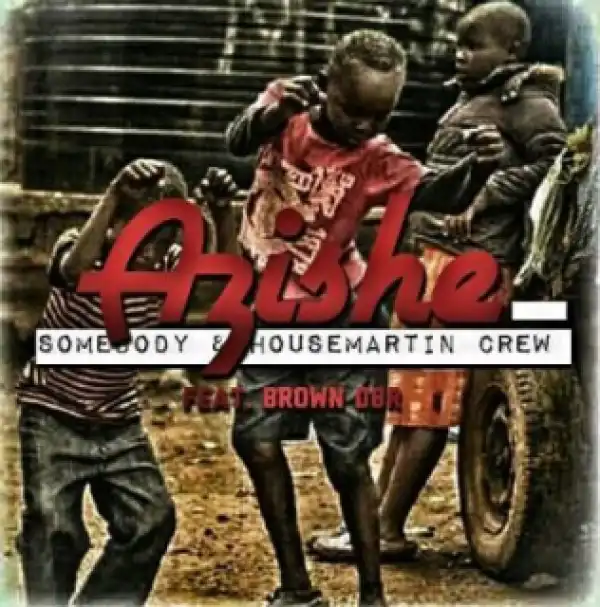 Somebody X House Martin Crew - Azishe Ft. Brown